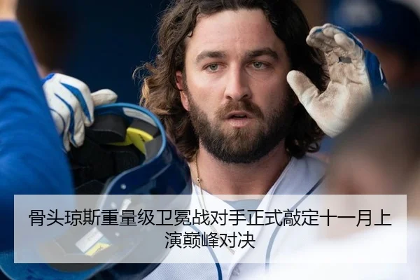骨头琼斯重量级卫冕战对手正式敲定十一月上演巅峰对决