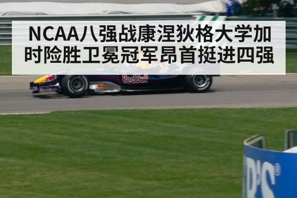 NCAA八强战康涅狄格大学加时险胜卫冕冠军昂首挺进四强