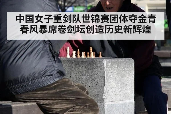 中国女子重剑队世锦赛团体夺金青春风暴席卷剑坛创造历史新辉煌